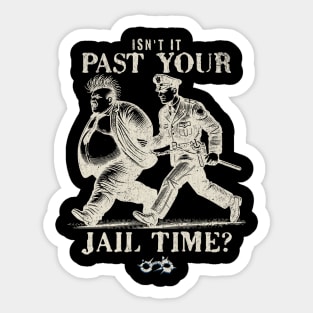 Isn't it past your jail time. Sticker